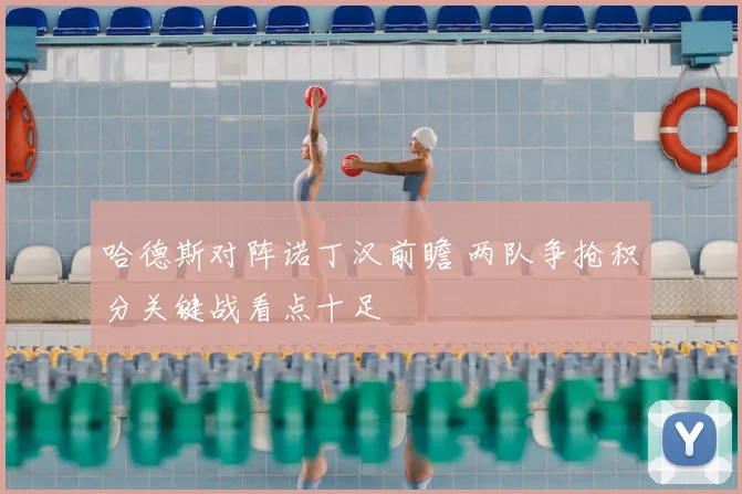 哈德斯对阵诺丁汉前瞻 两队争抢积分关键战看点十足