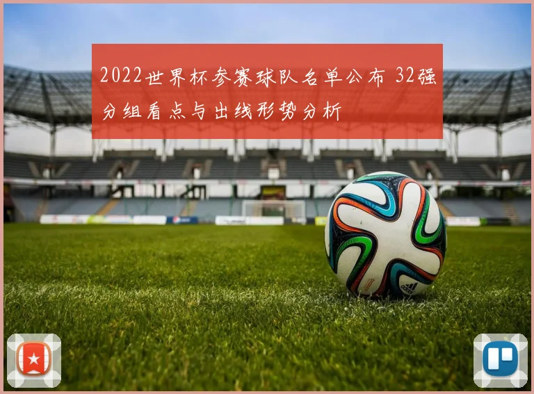 2022世界杯参赛球队名单公布 32强分组看点与出线形势分析