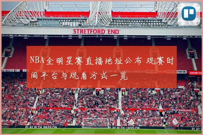 NBA全明星赛直播地址公布 观赛时间平台与观看方式一览