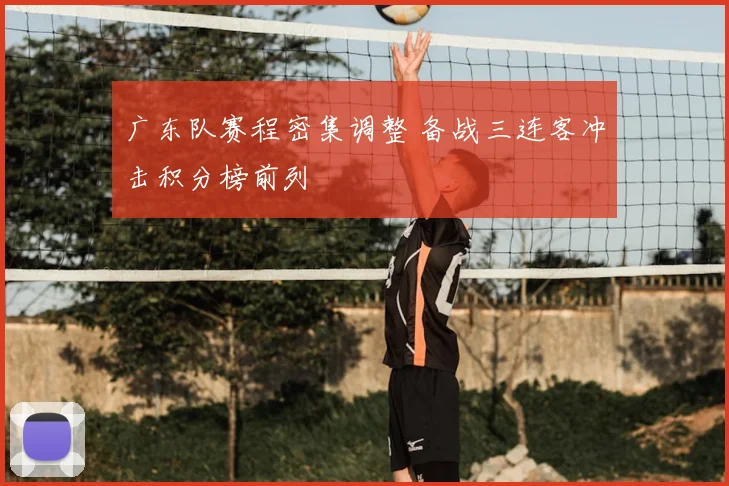 广东队赛程密集调整 备战三连客冲击积分榜前列