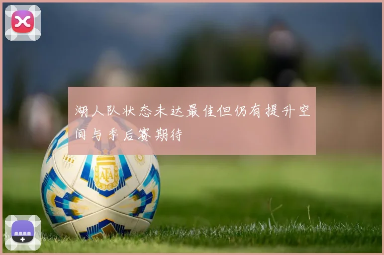 湖人队状态未达最佳但仍有提升空间与季后赛期待