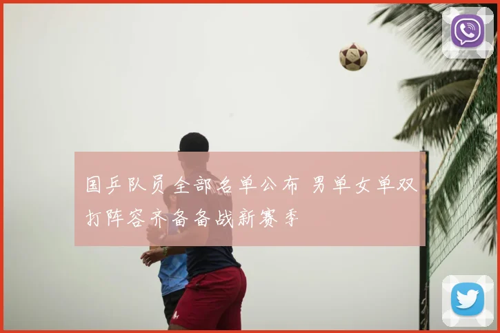 国乒队员全部名单公布 男单女单双打阵容齐备备战新赛季